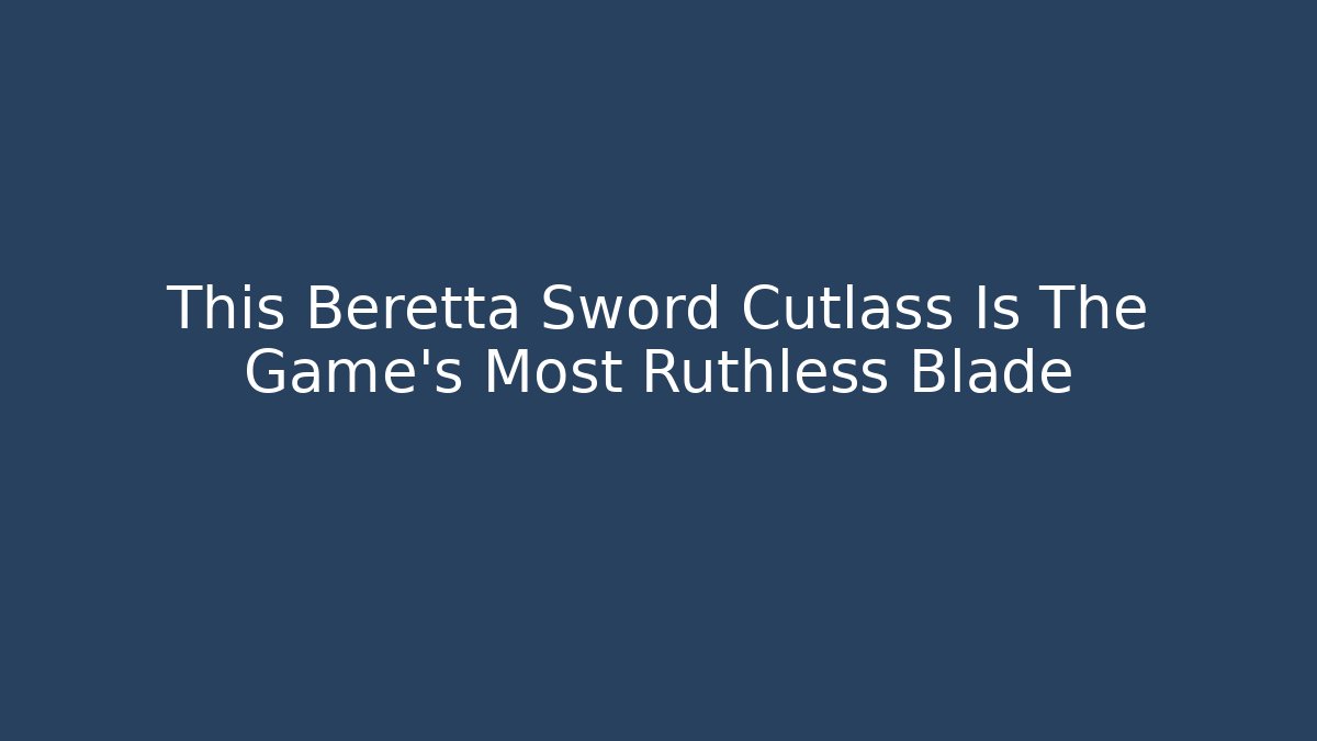 This Beretta Sword Cutlass Is The Game's Most Ruthless Blade