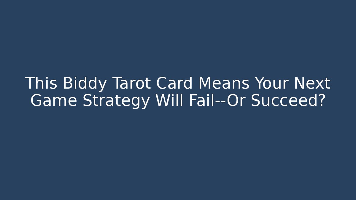 This Biddy Tarot Card Means Your Next Game Strategy Will Fail—Or Succeed?