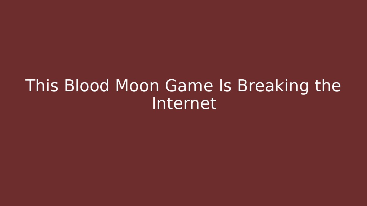 This Blood Moon Game Is Breaking the Internet