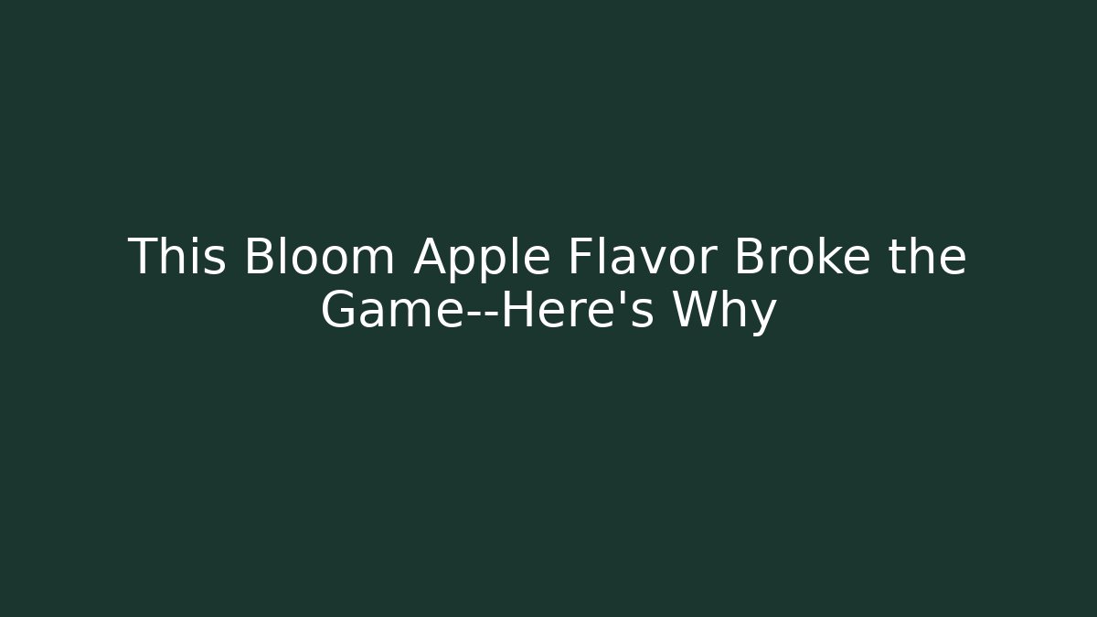 This Bloom Apple Flavor Broke the Game—Here's Why
