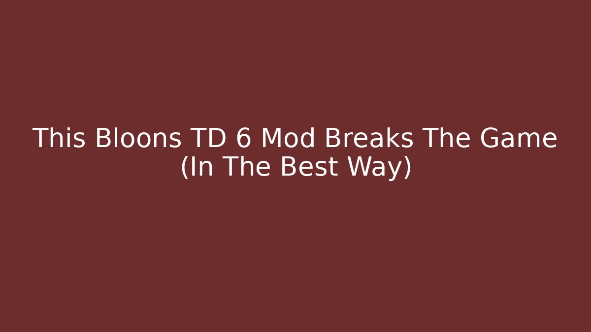 This Bloons TD 6 Mod Breaks The Game (In The Best Way)
