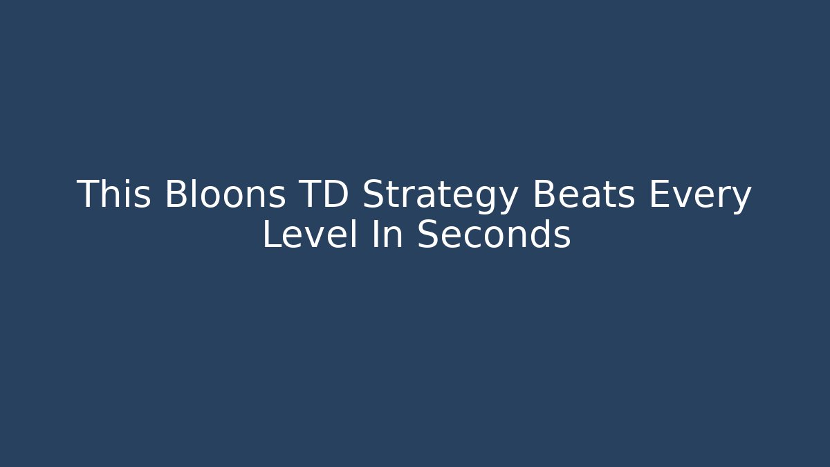 This Bloons TD Strategy Beats Every Level In Seconds