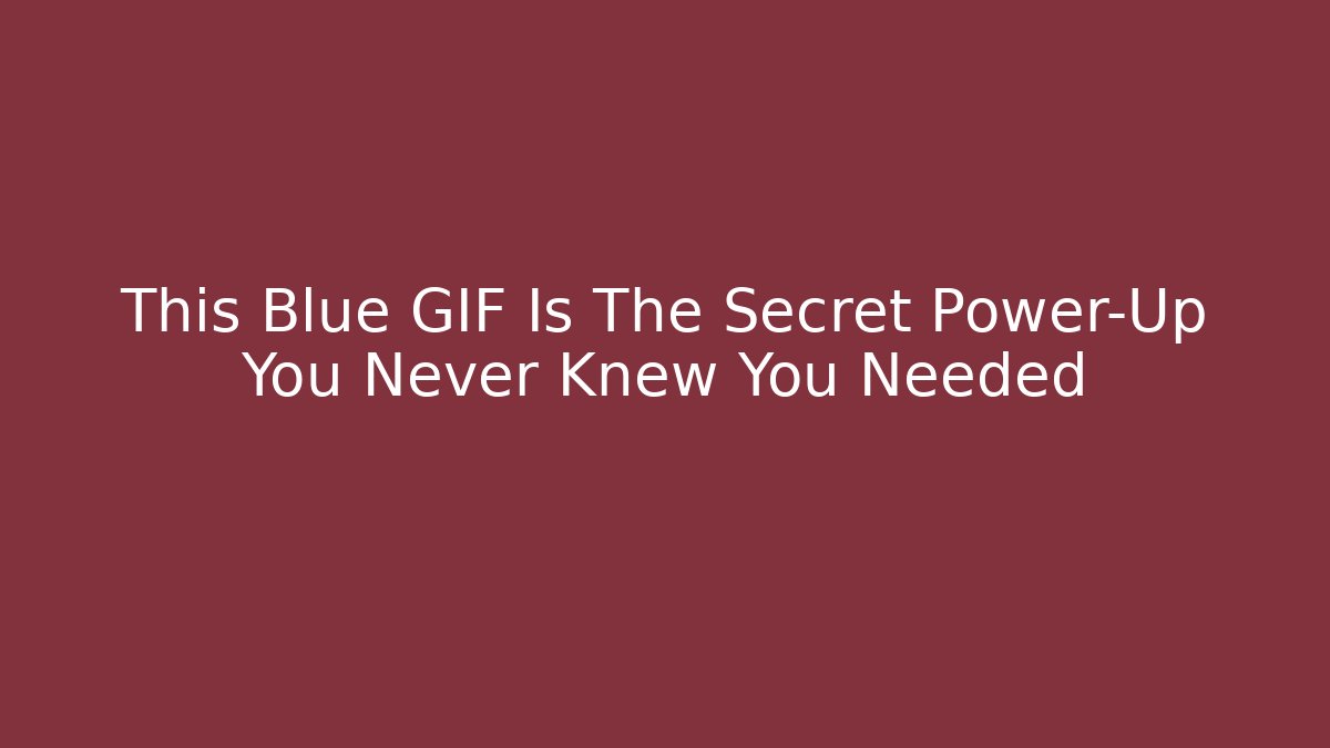 This Blue GIF Is The Secret Power-Up You Never Knew You Needed