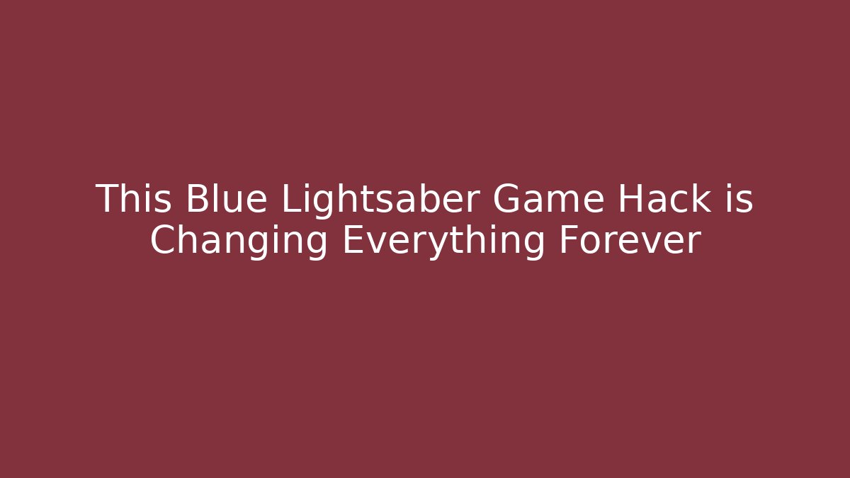 This Blue Lightsaber Game Hack is Changing Everything Forever