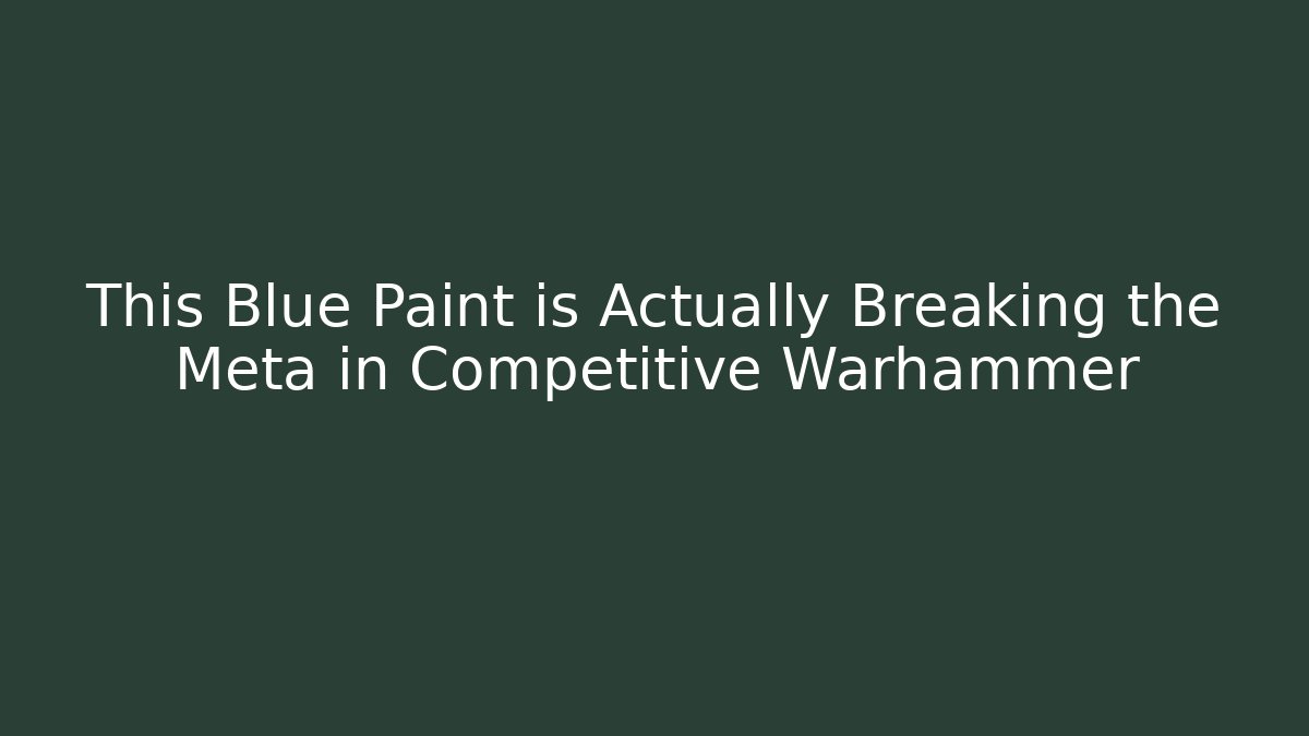 This Blue Paint is Actually Breaking the Meta in Competitive Warhammer