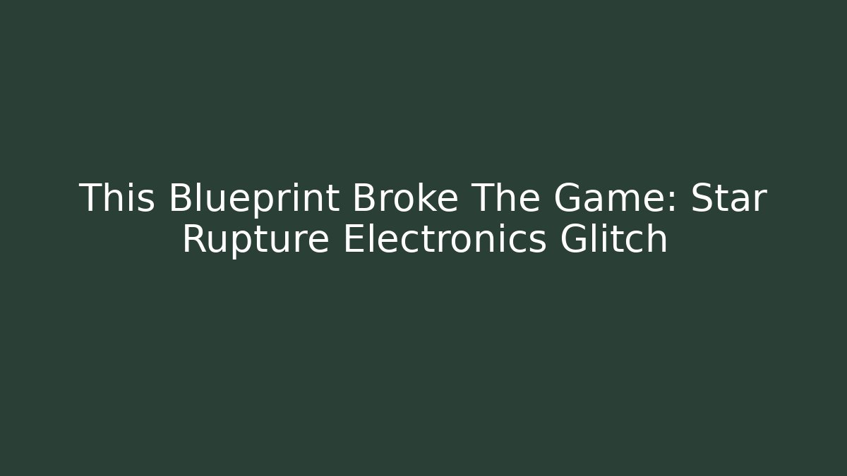 This Blueprint Broke The Game: Star Rupture Electronics Glitch