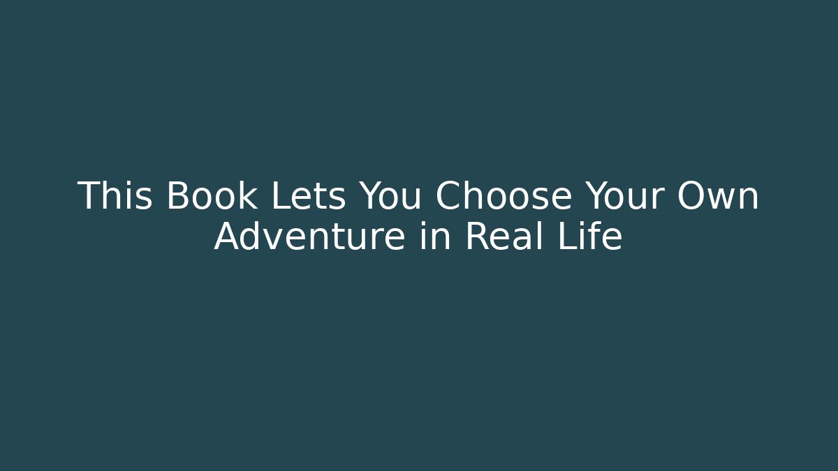 This Book Lets You Choose Your Own Adventure in Real Life
