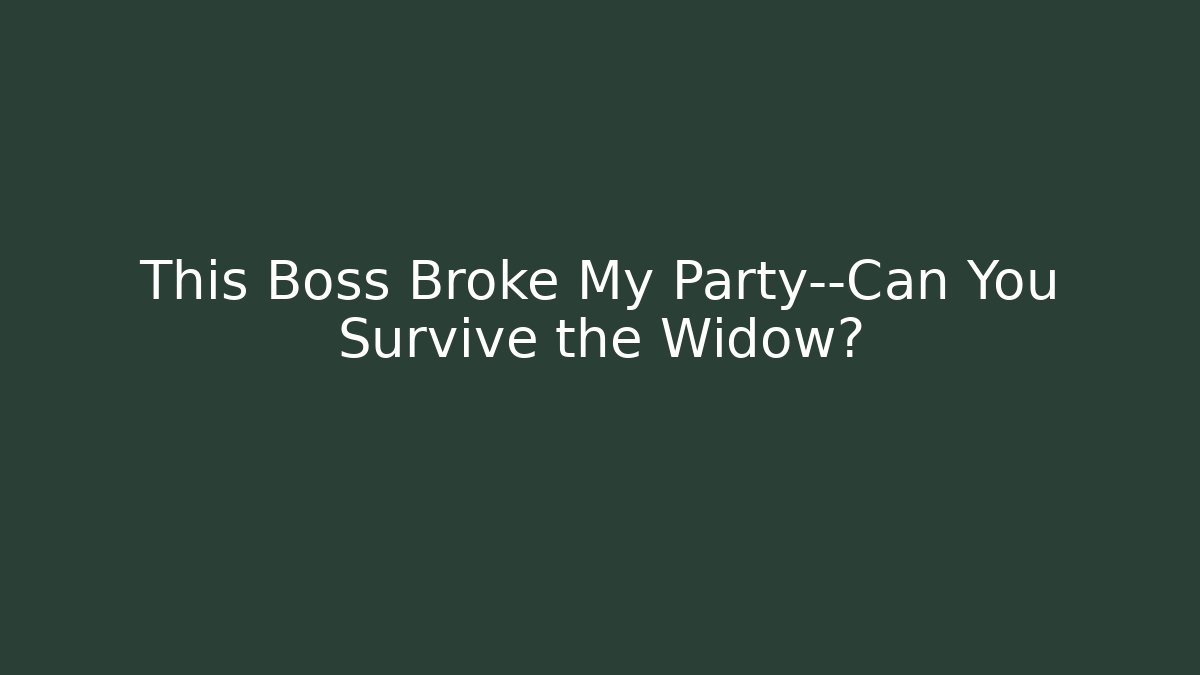 This Boss Broke My Party—Can You Survive the Widow?