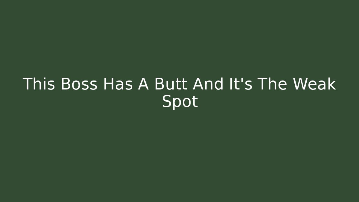 This Boss Has A Butt And It's The Weak Spot