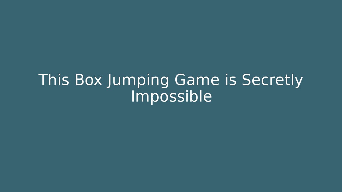 This Box Jumping Game is Secretly Impossible