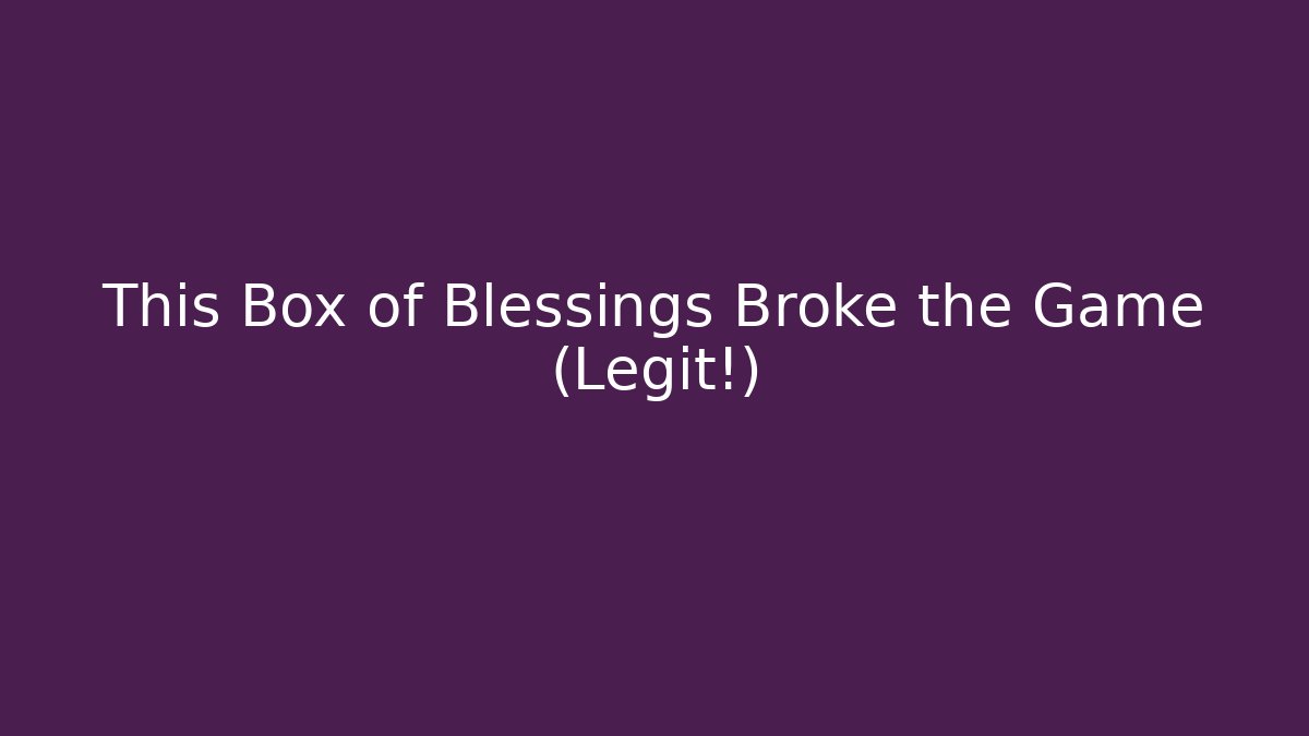This Box of Blessings Broke the Game (Legit!)