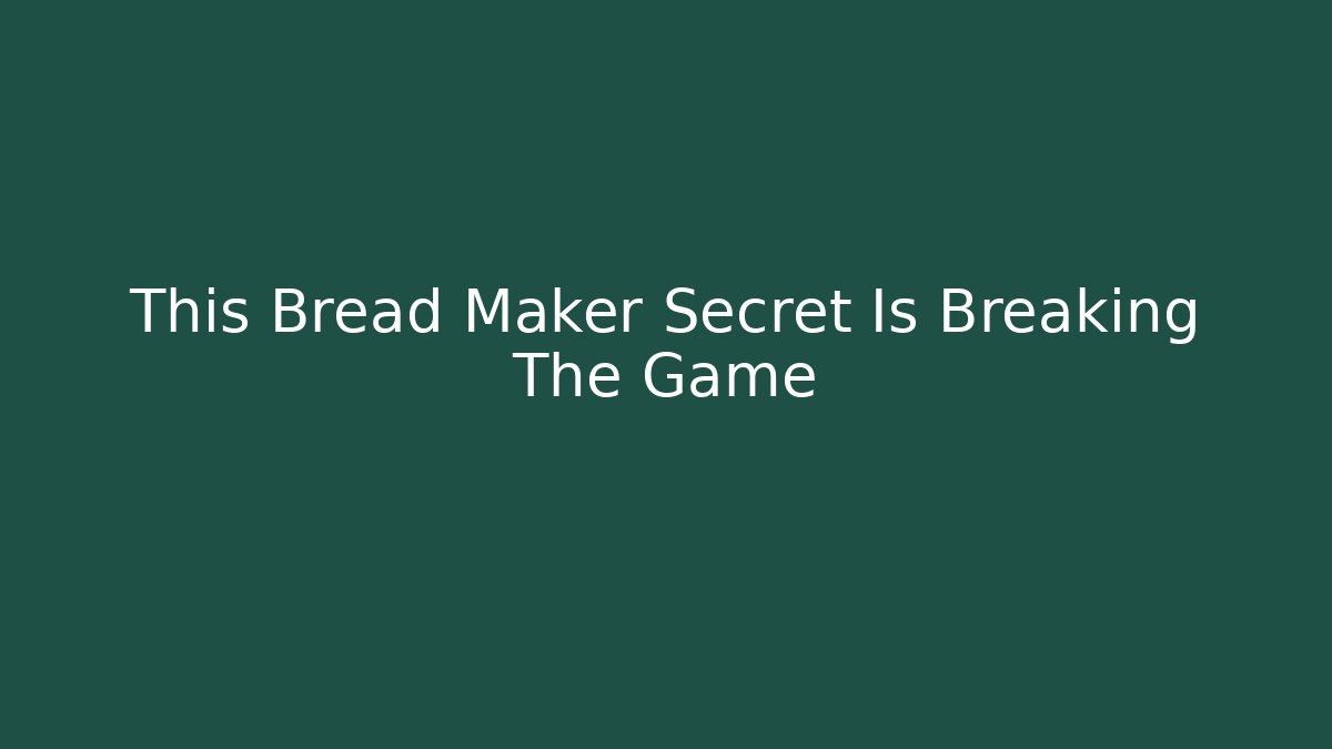 This Bread Maker Secret Is Breaking The Game