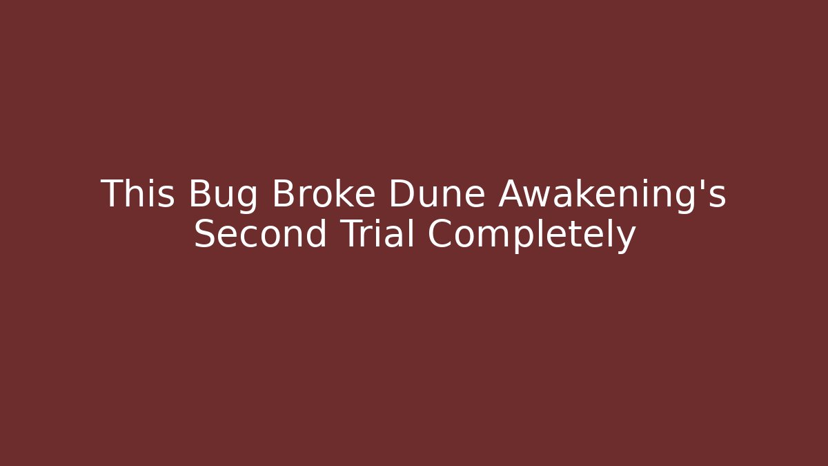 This Bug Broke Dune Awakening’s Second Trial Completely