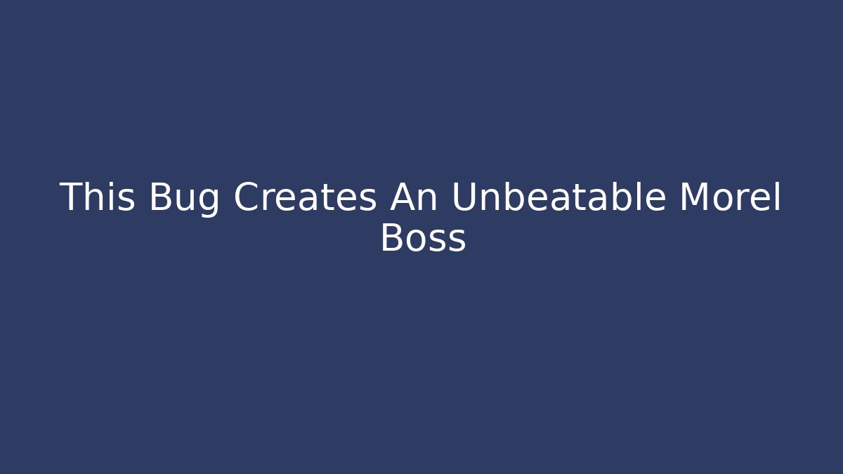 This Bug Creates An Unbeatable Morel Boss
