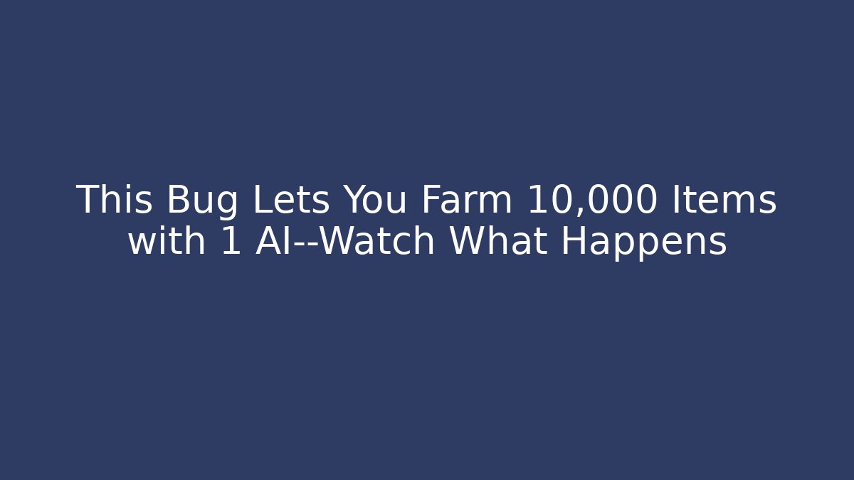 This Bug Lets You Farm 10,000 Items with 1 AI—Watch What Happens