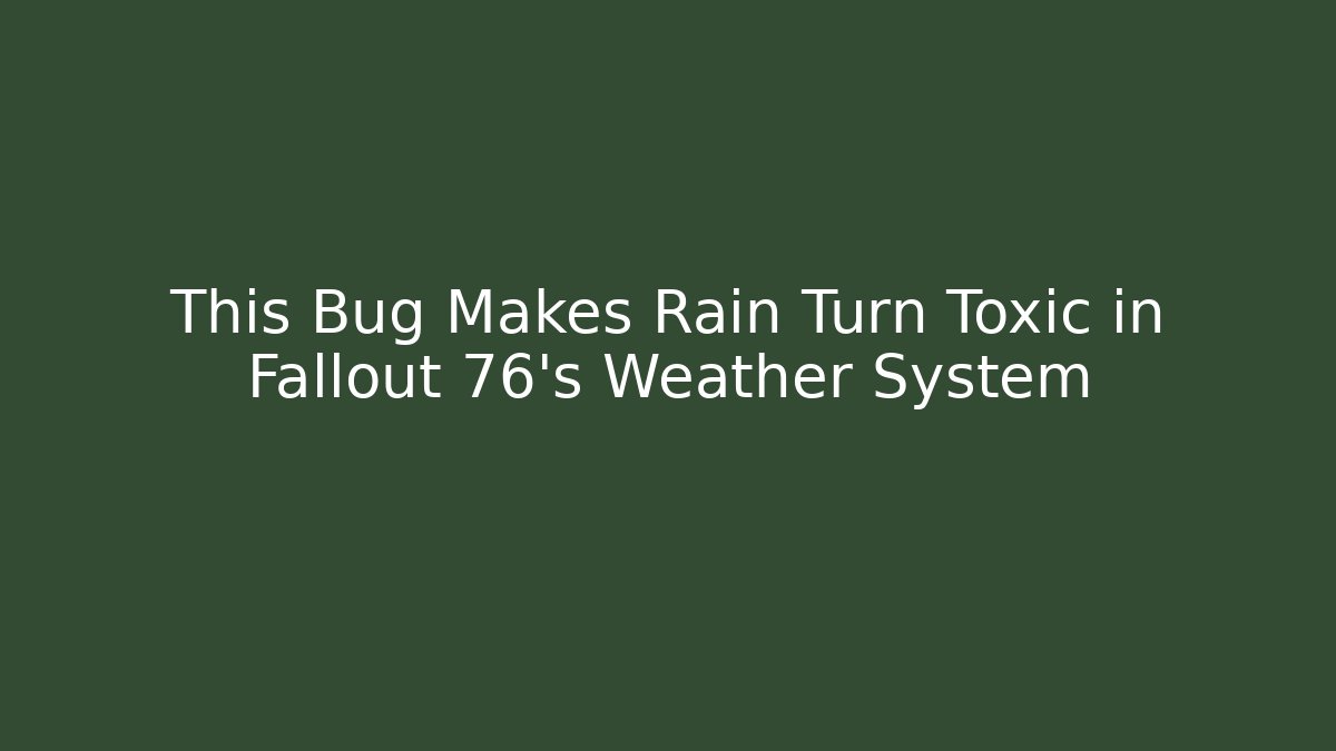 This Bug Makes Rain Turn Toxic in Fallout 76's Weather System
