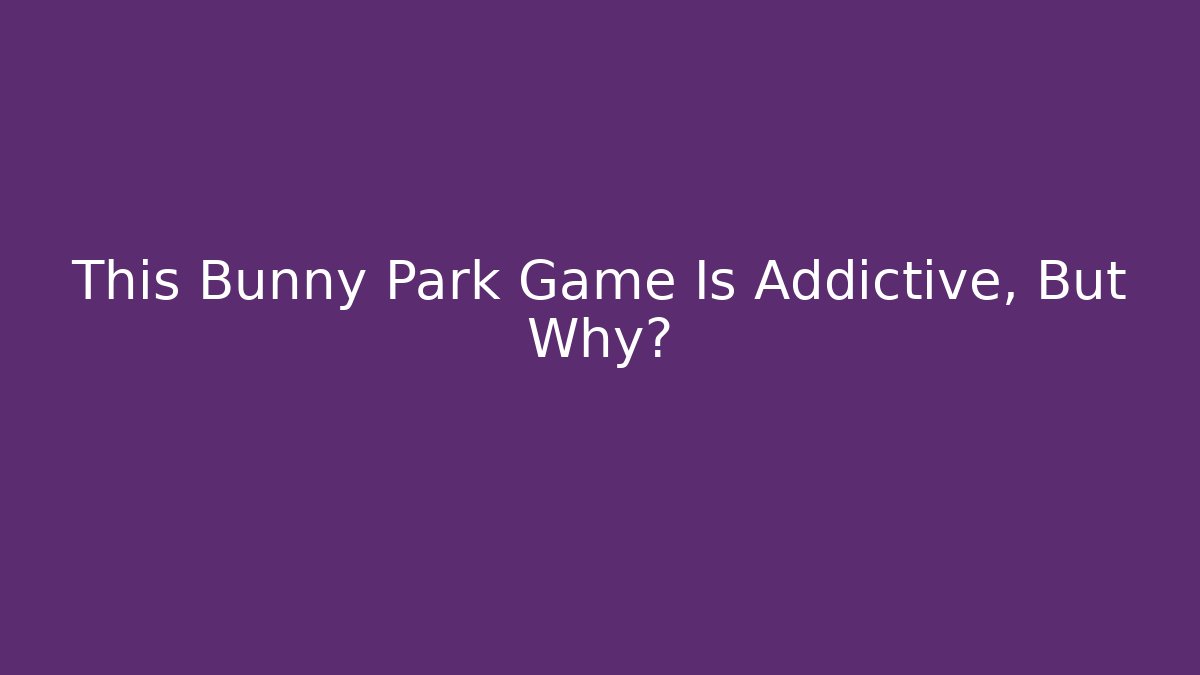 This Bunny Park Game Is Addictive, But Why?