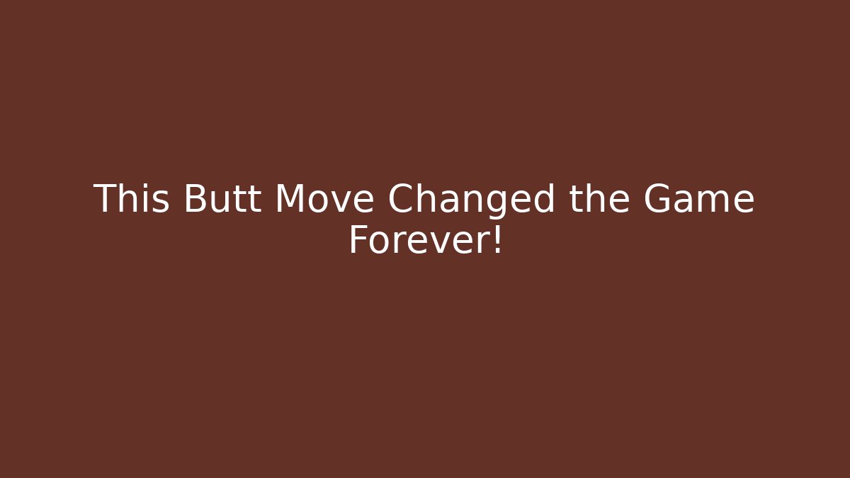 This Butt Move Changed the Game Forever!