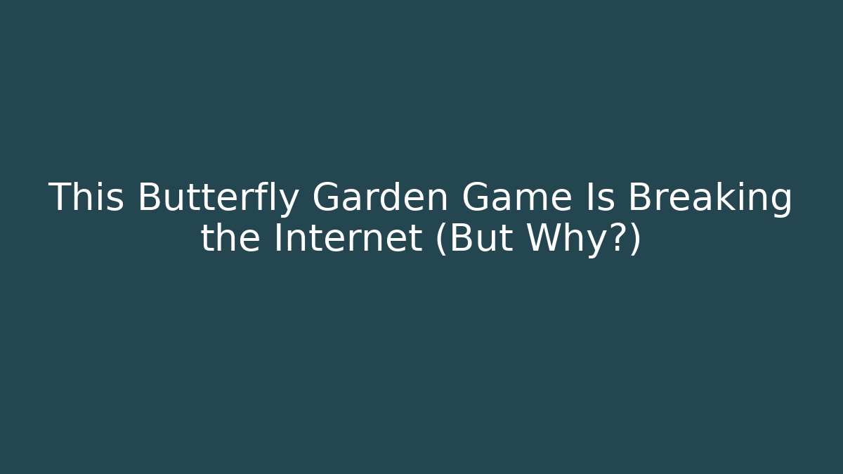 This Butterfly Garden Game Is Breaking the Internet (But Why?) - The Family Holidays