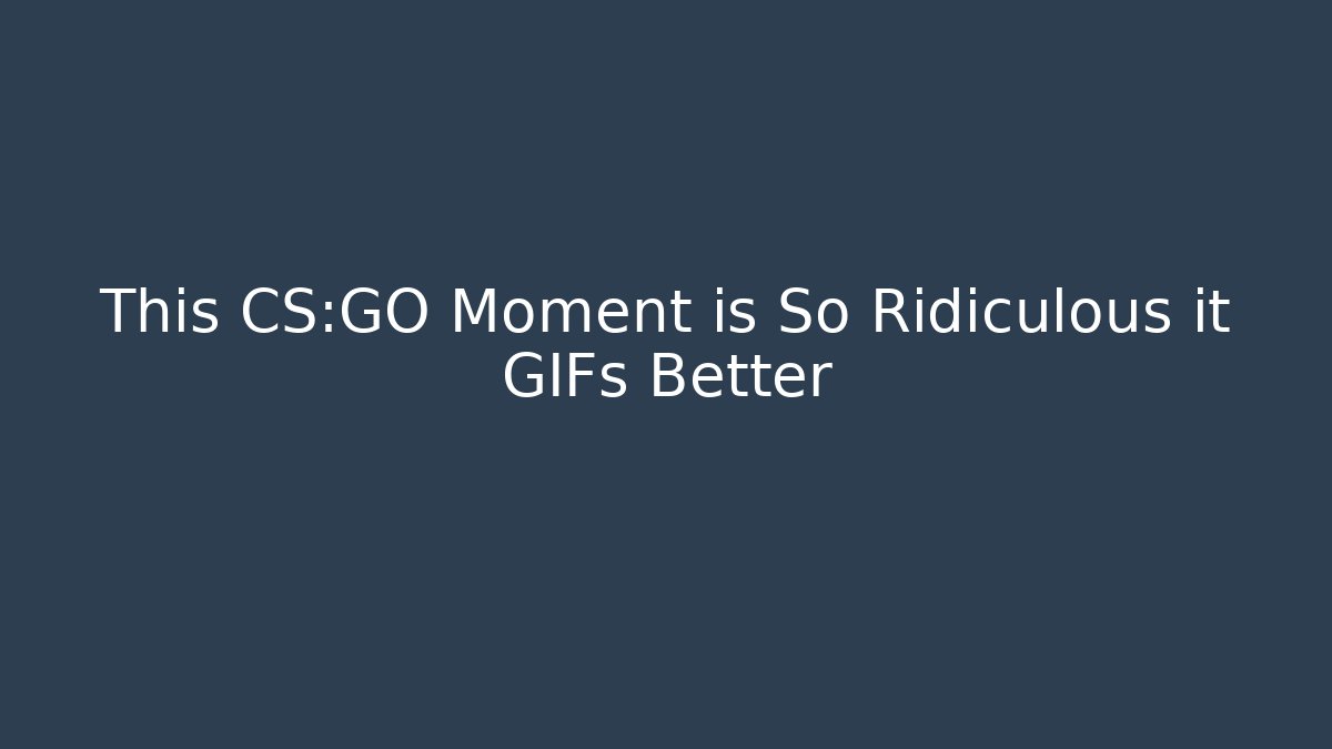 This CS:GO Moment is So Ridiculous it GIFs Better
