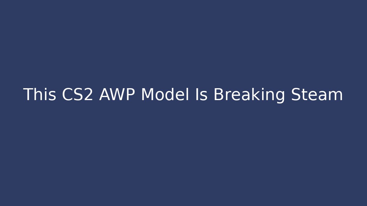 This CS2 AWP Model Is Breaking Steam