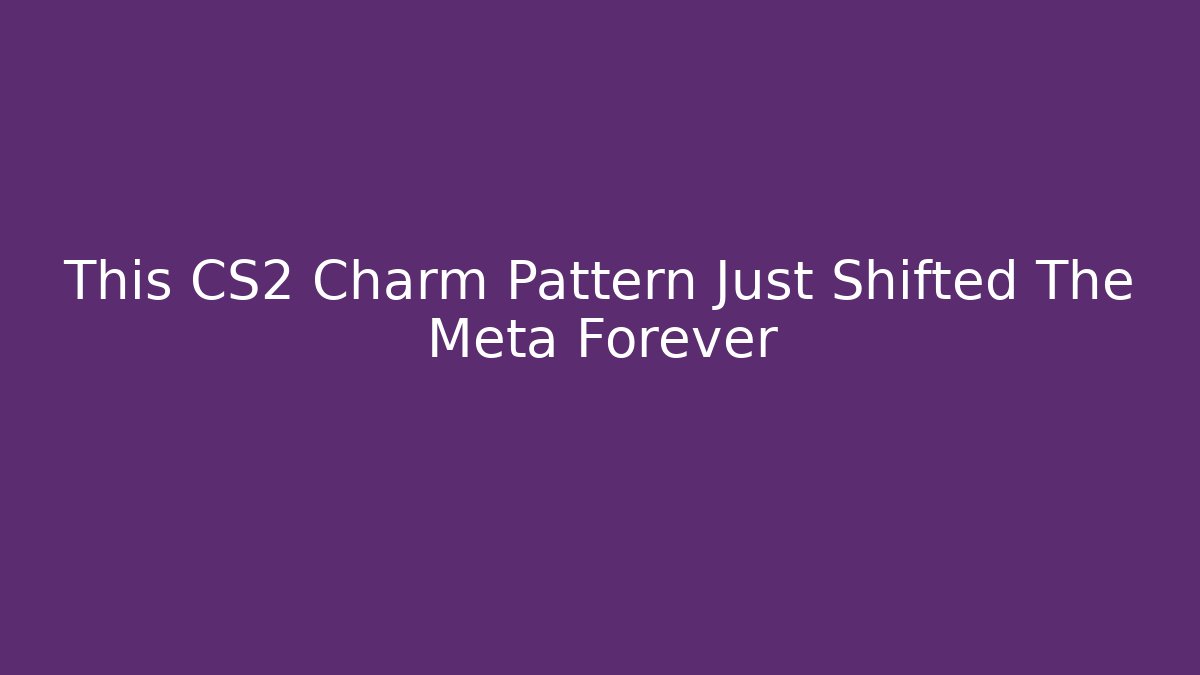 This CS2 Charm Pattern Just Shifted The Meta Forever