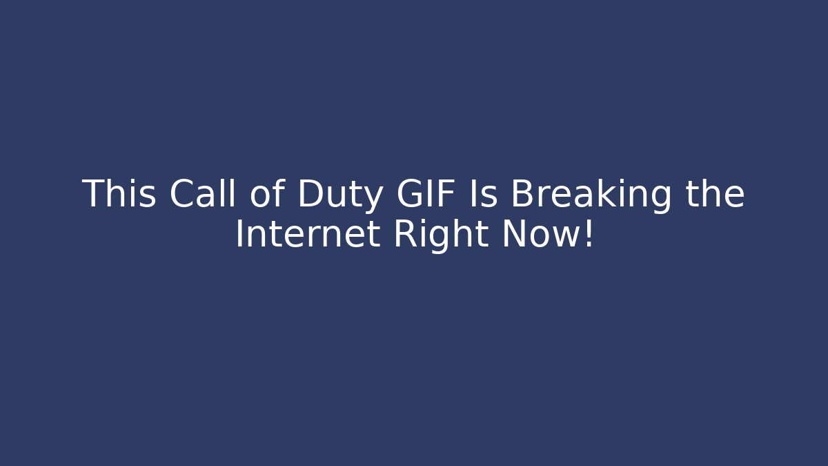 This Call of Duty GIF Is Breaking the Internet Right Now! - The Family Holidays