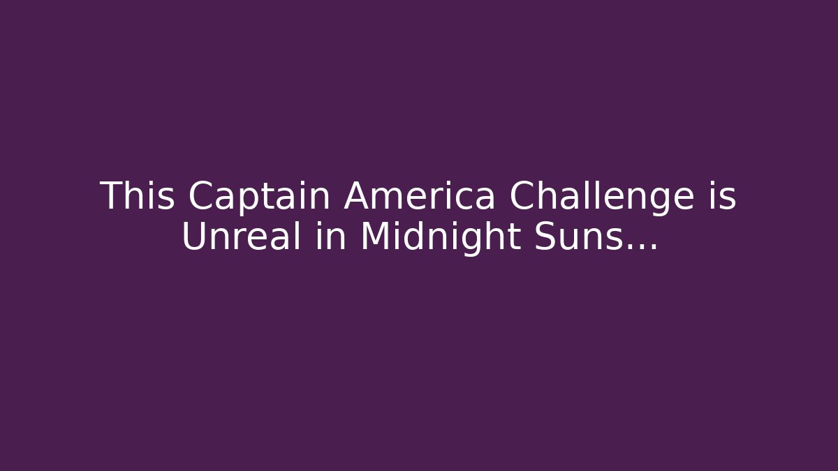 This Captain America Challenge is Unreal in Midnight Suns...