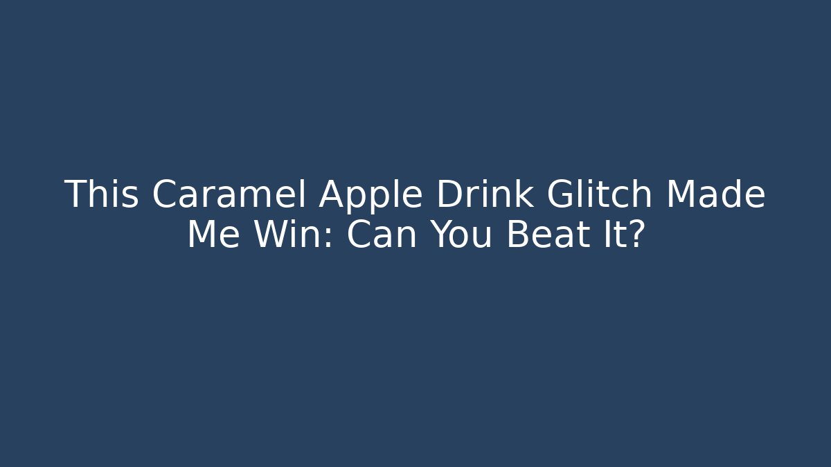This Caramel Apple Drink Glitch Made Me Win: Can You Beat It? - The Family Holidays