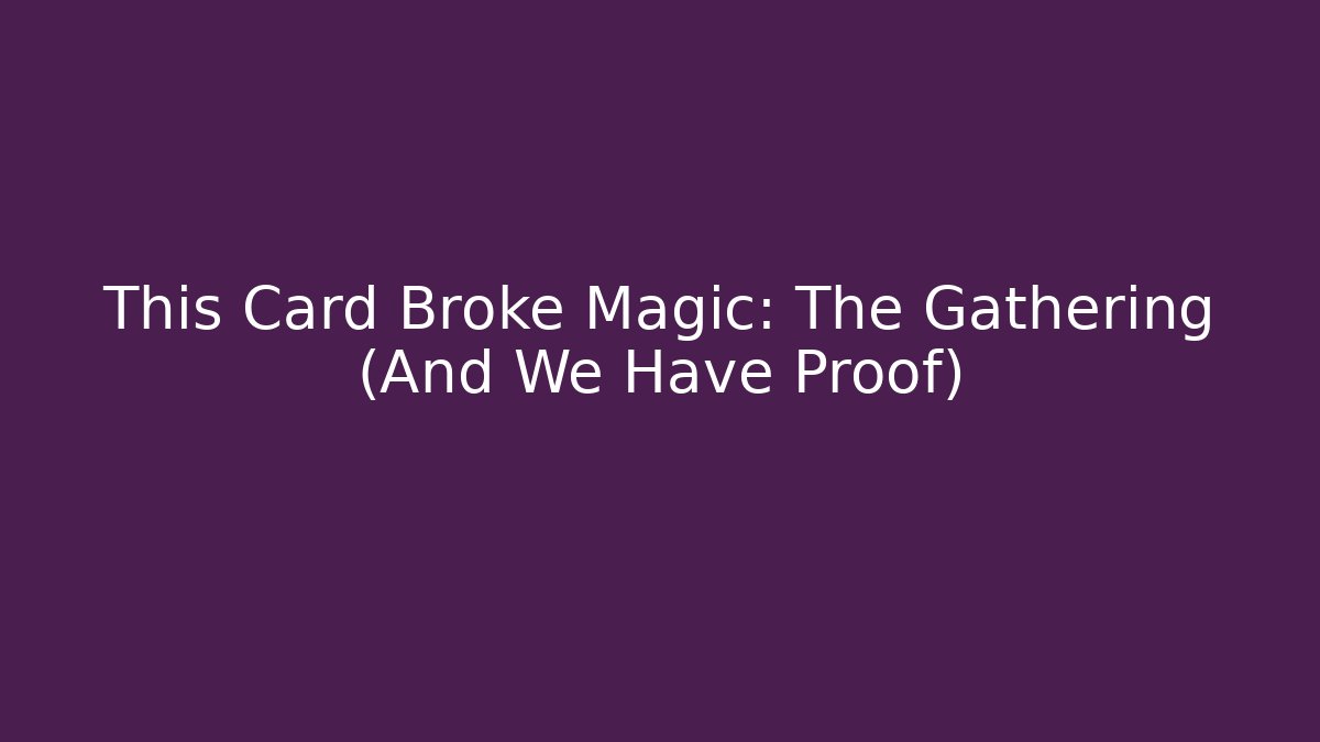 This Card Broke Magic: The Gathering (And We Have Proof)