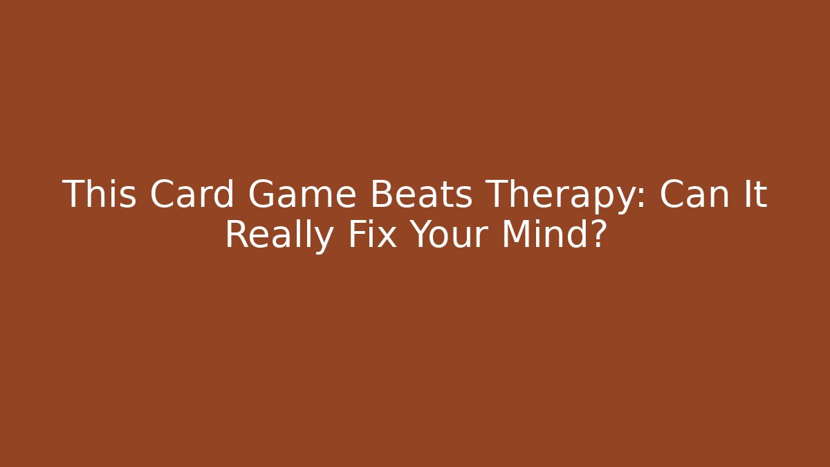 This Card Game Beats Therapy: Can It Really Fix Your Mind?