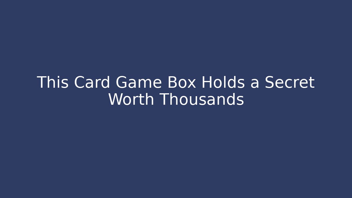 This Card Game Box Holds a Secret Worth Thousands