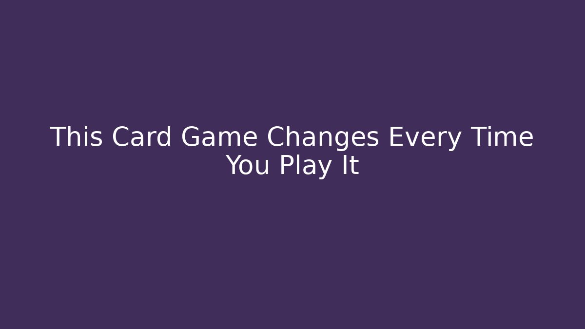 This Card Game Changes Every Time You Play It