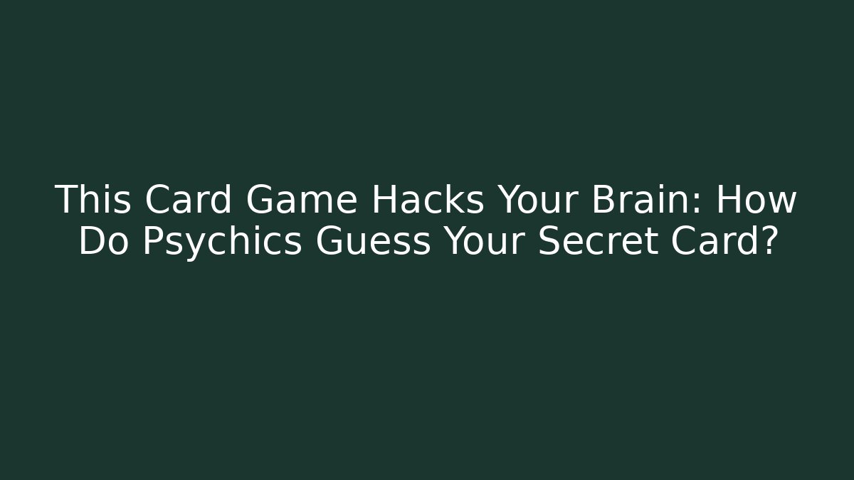This Card Game Hacks Your Brain: How Do Psychics Guess Your Secret Card?