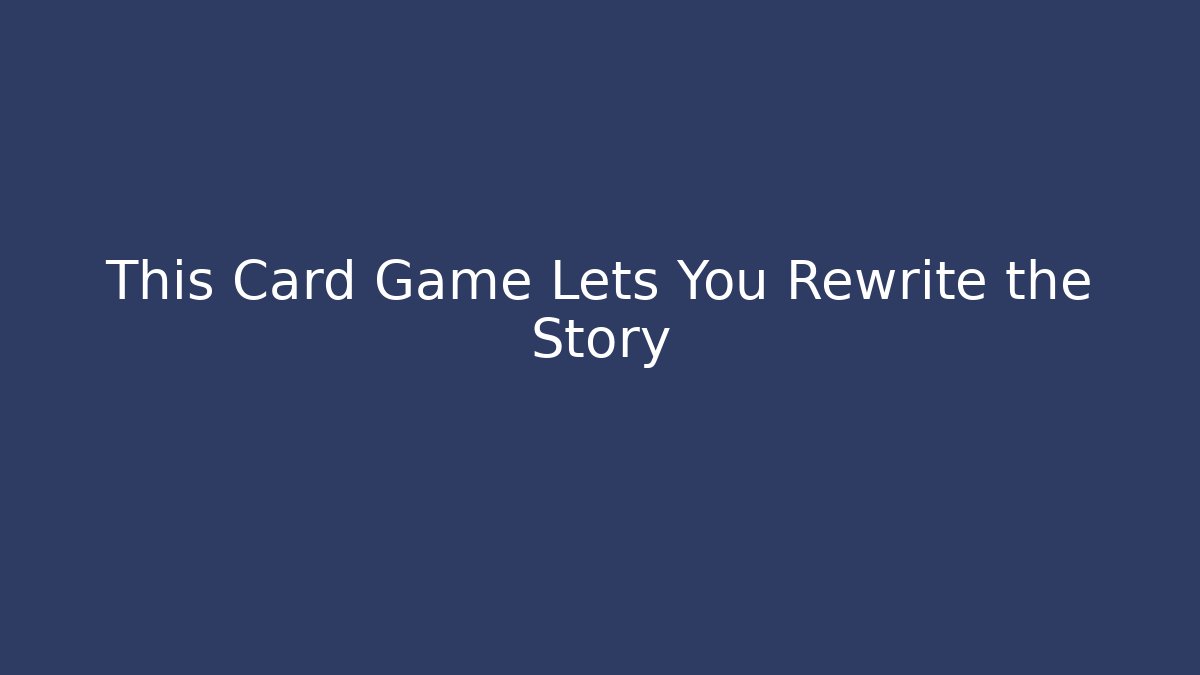 This Card Game Lets You Rewrite the Story - The Family Holidays