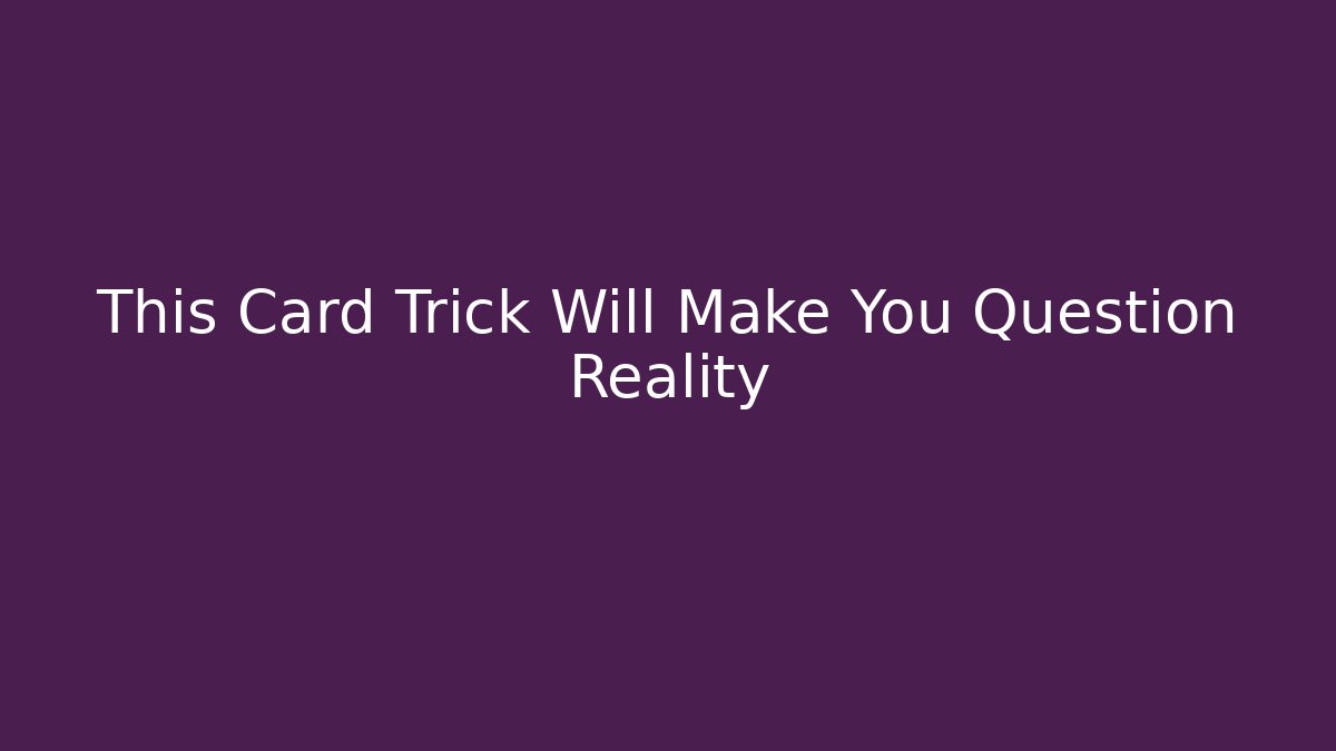 This Card Trick Will Make You Question Reality