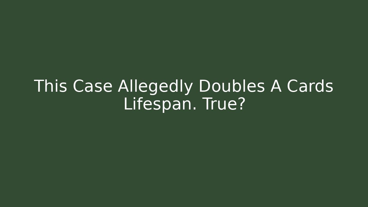 This Case Allegedly Doubles A Cards Lifespan. True?