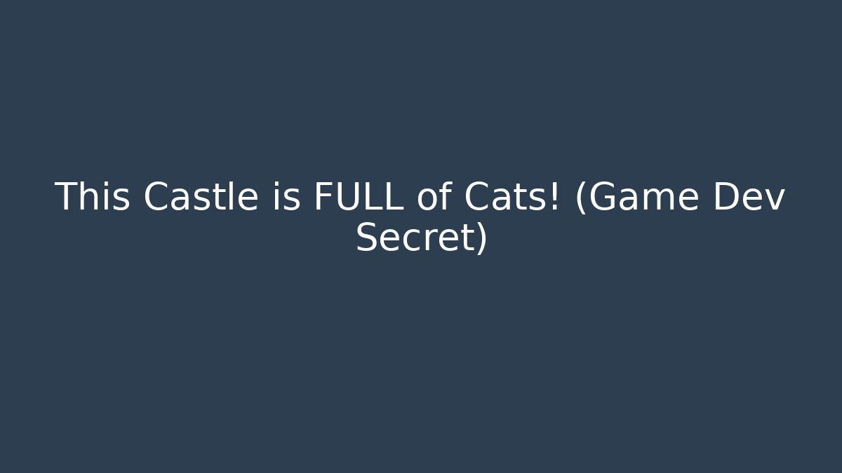 This Castle is FULL of Cats! (Game Dev Secret)
