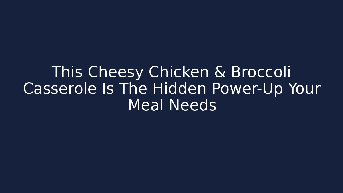 This Cheesy Chicken & Broccoli Casserole Is The Hidden Power-Up Your Meal Needs
