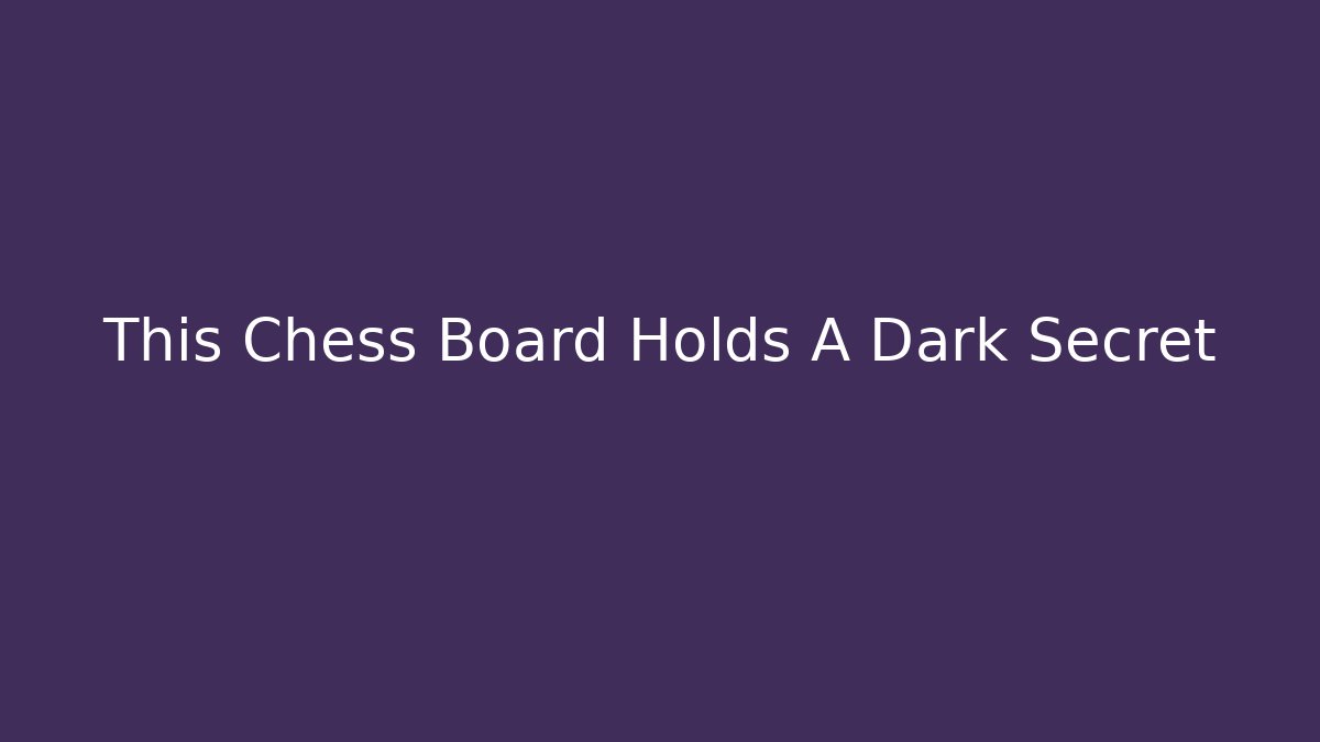 This Chess Board Holds A Dark Secret