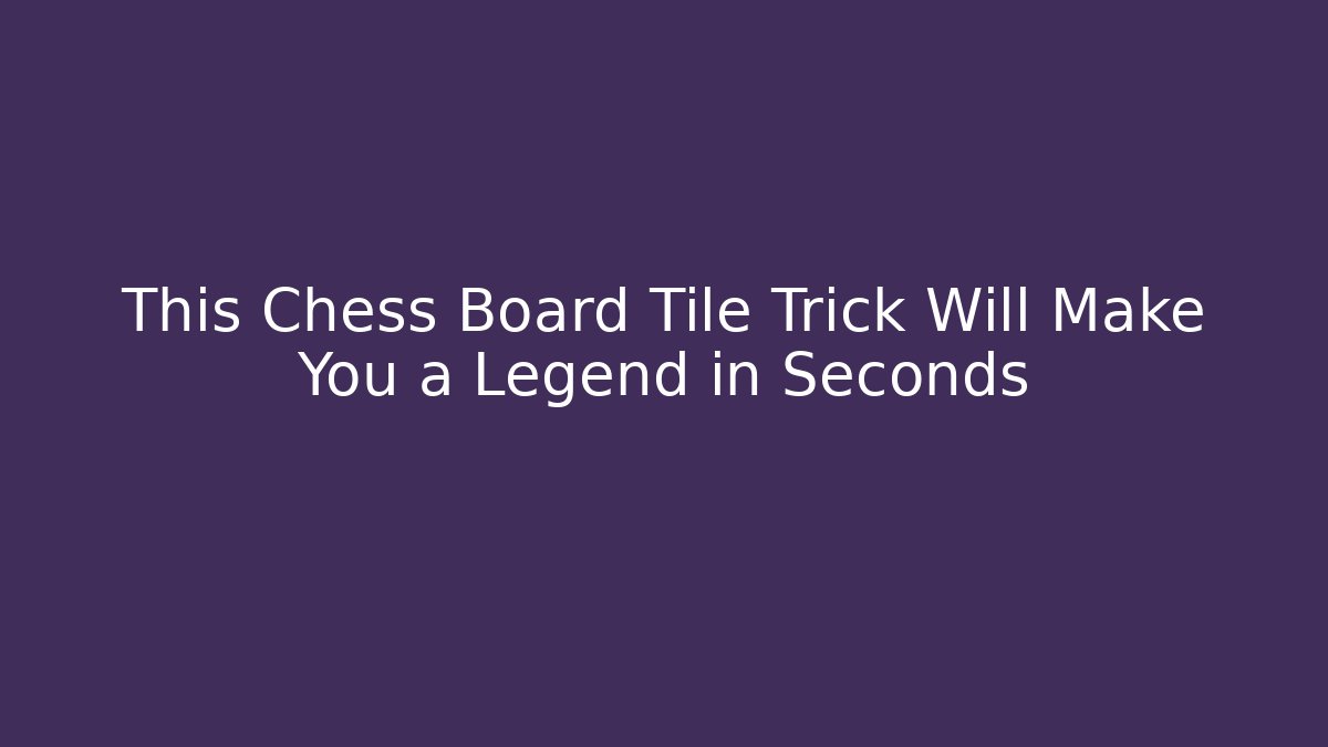 This Chess Board Tile Trick Will Make You a Legend in Seconds - The Family Holidays