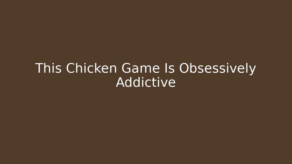 This Chicken Game Is Obsessively Addictive - The Family Holidays