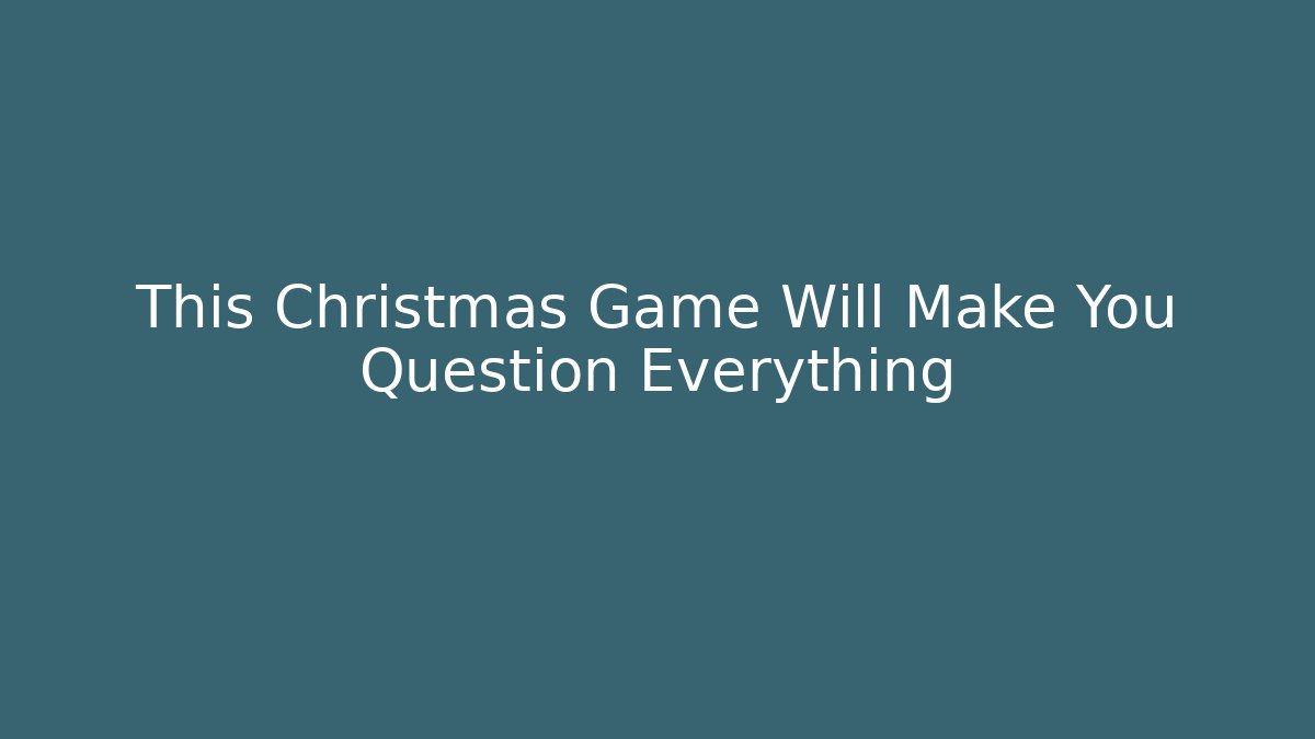 This Christmas Game Will Make You Question Everything - The Family Holidays