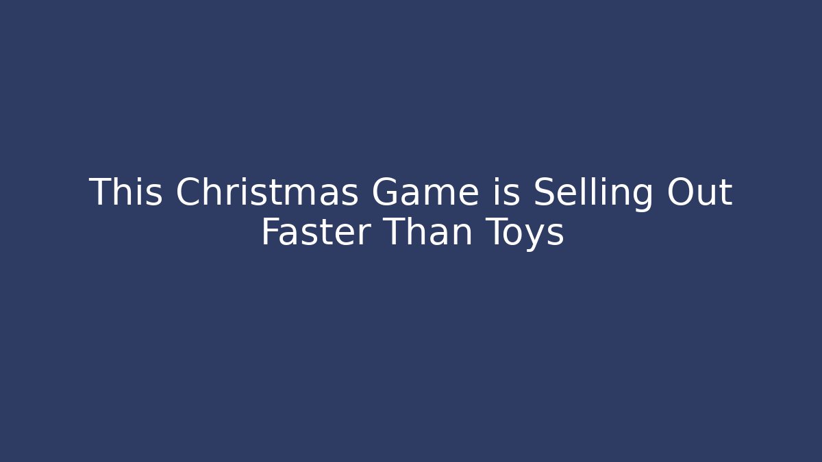 This Christmas Game is Selling Out Faster Than Toys