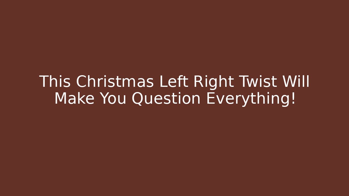 This Christmas Left Right Twist Will Make You Question Everything!