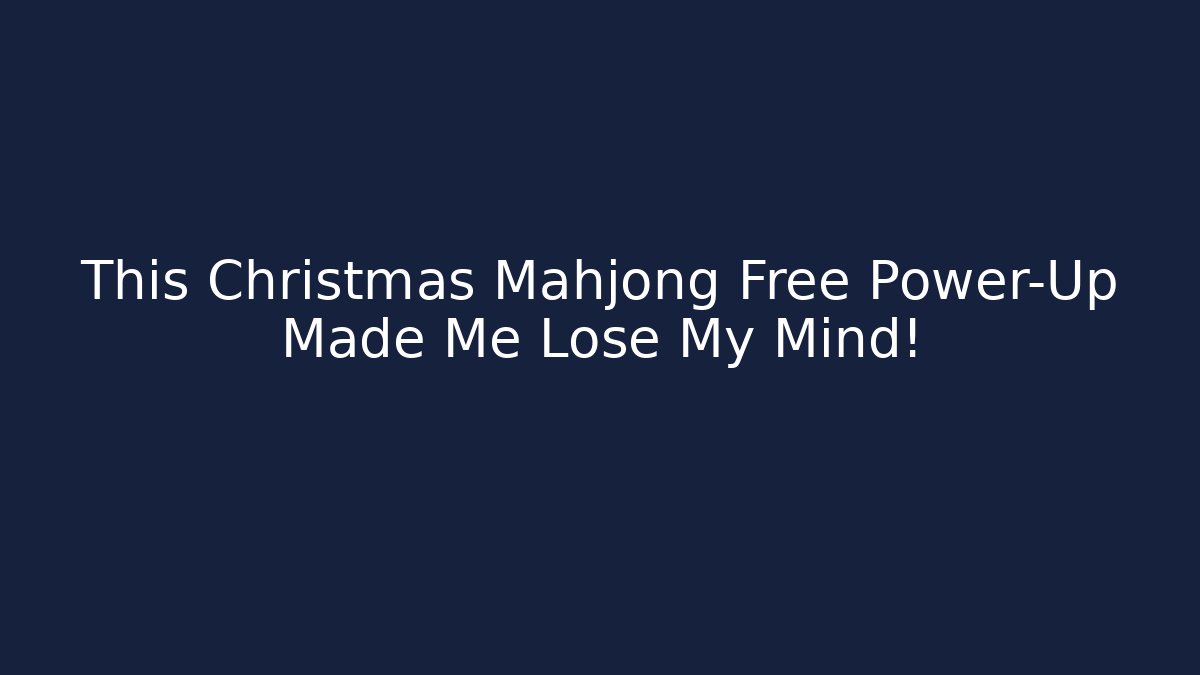 This Christmas Mahjong Free Power-Up Made Me Lose My Mind!