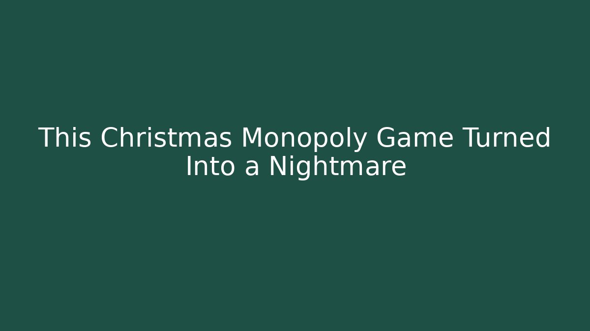 This Christmas Monopoly Game Turned Into a Nightmare