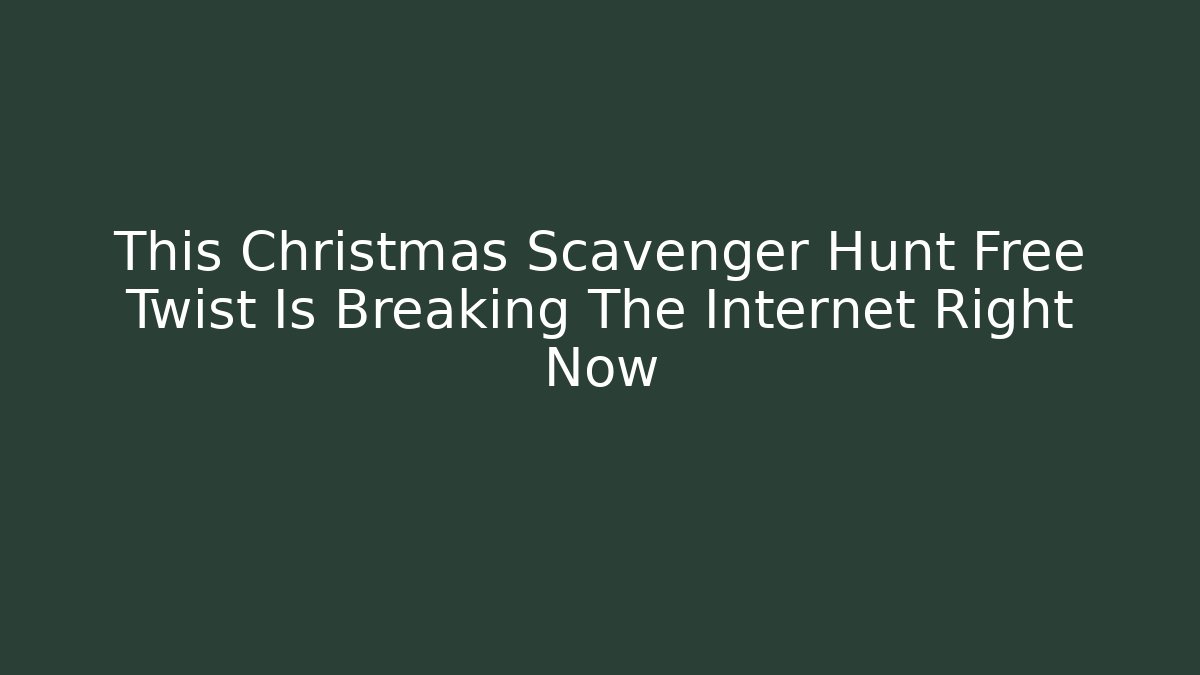This Christmas Scavenger Hunt Free Twist Is Breaking The Internet Right Now