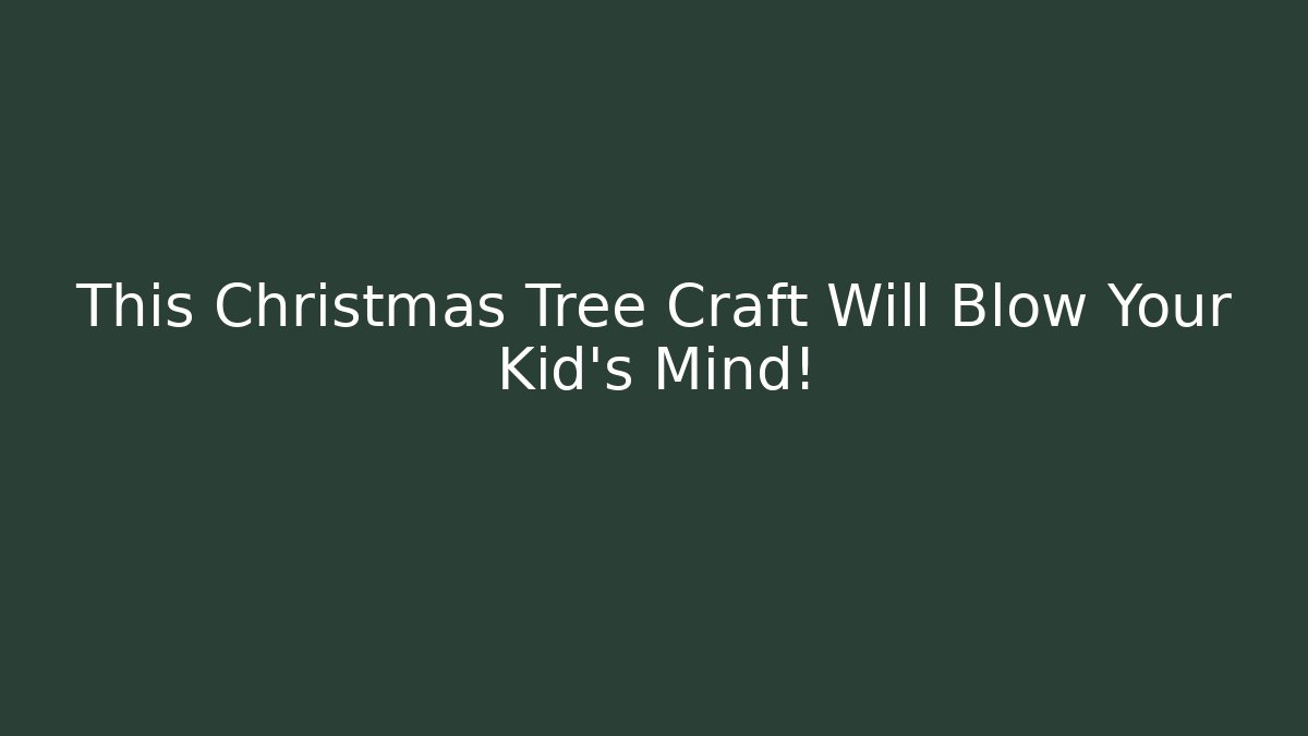 This Christmas Tree Craft Will Blow Your Kid's Mind!
