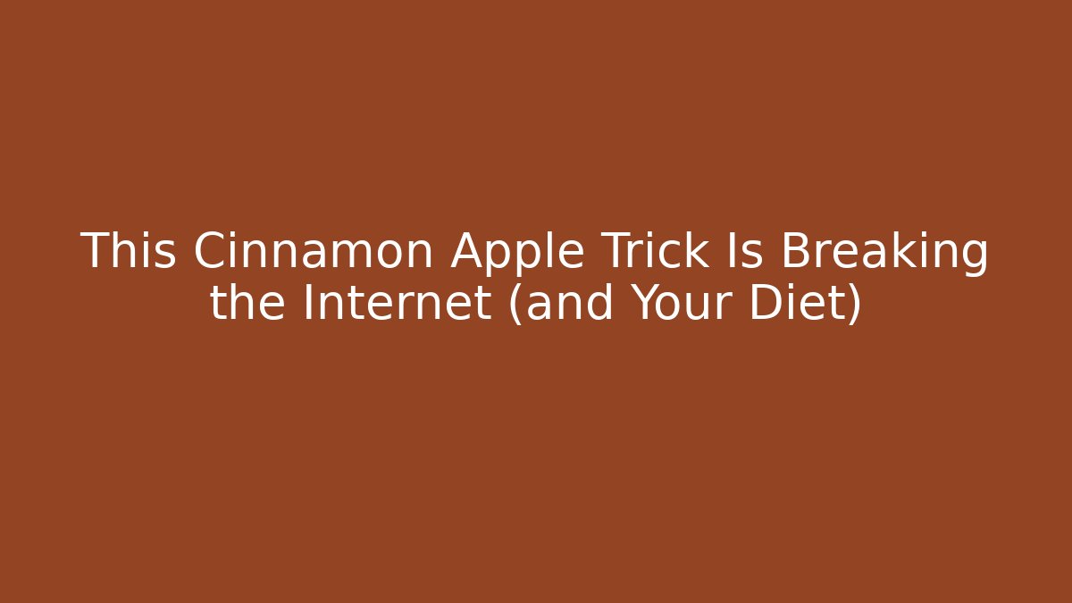This Cinnamon Apple Trick Is Breaking the Internet (and Your Diet) - The Family Holidays